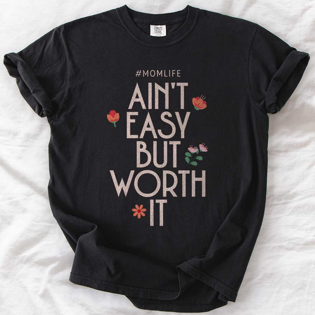 Ain’t Easy But Worth It – #Momlife Comfort Colors® Tee