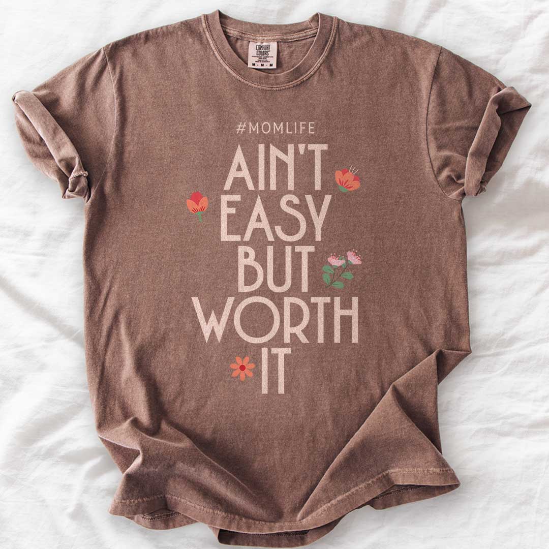 Ain’t Easy But Worth It – #Momlife Comfort Colors® Tee