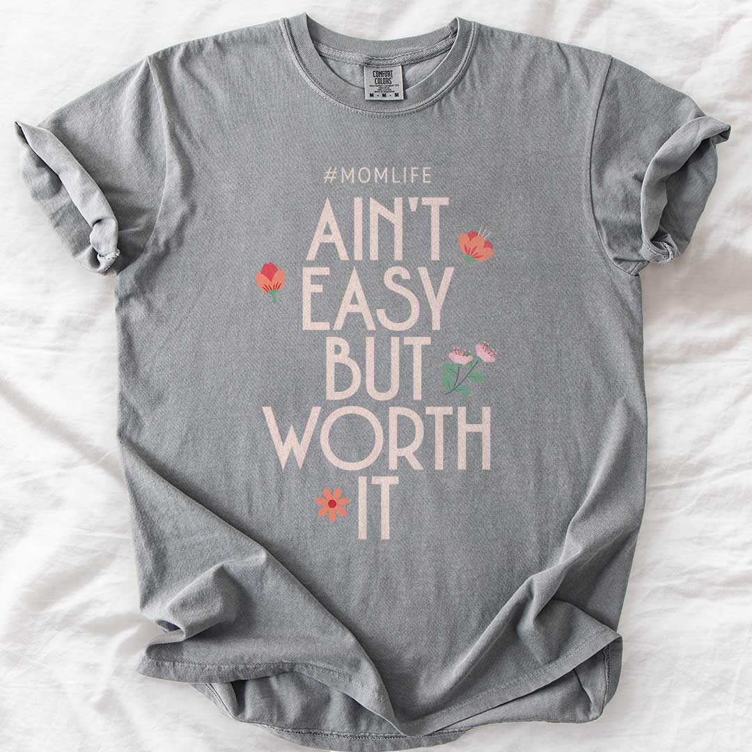 Ain’t Easy But Worth It – #Momlife Comfort Colors® Tee