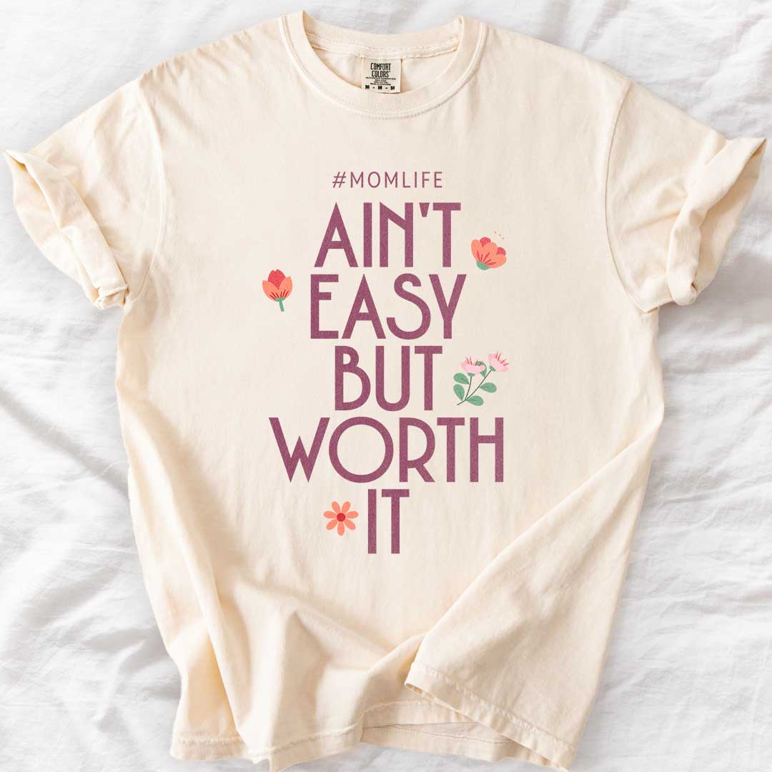 Ain’t Easy But Worth It – #Momlife Comfort Colors® Tee