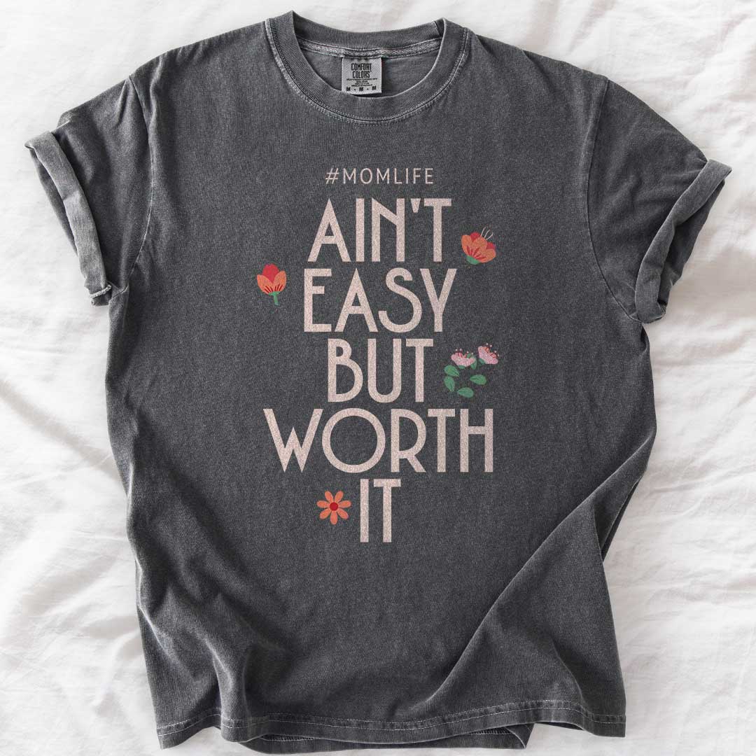 Ain’t Easy But Worth It – #Momlife Comfort Colors® Tee
