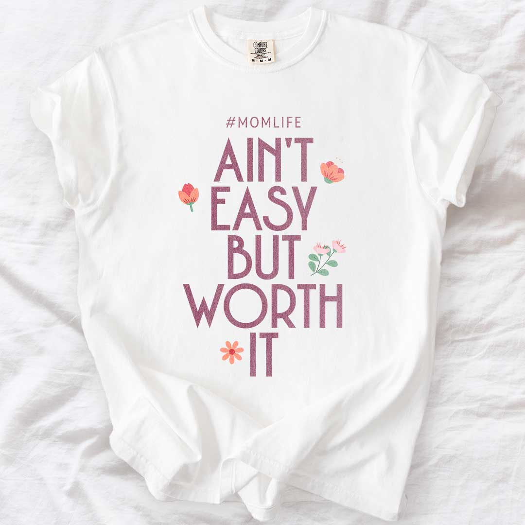 Ain’t Easy But Worth It – #Momlife Comfort Colors® Tee