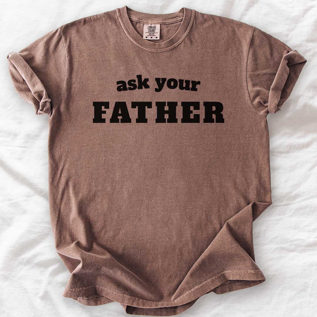 Ask Your Father T-Shirt