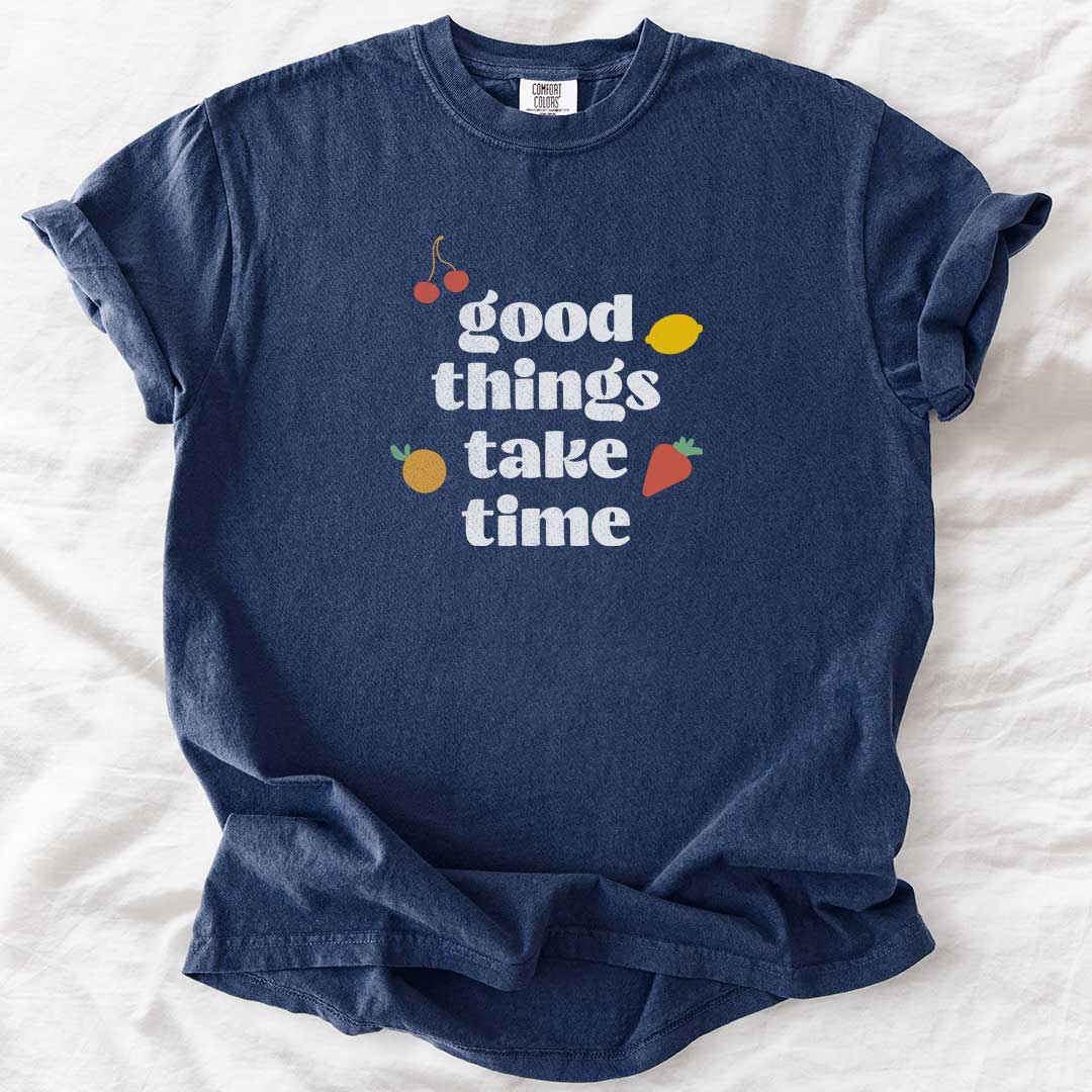 Good Things Take Time T-Shirt
