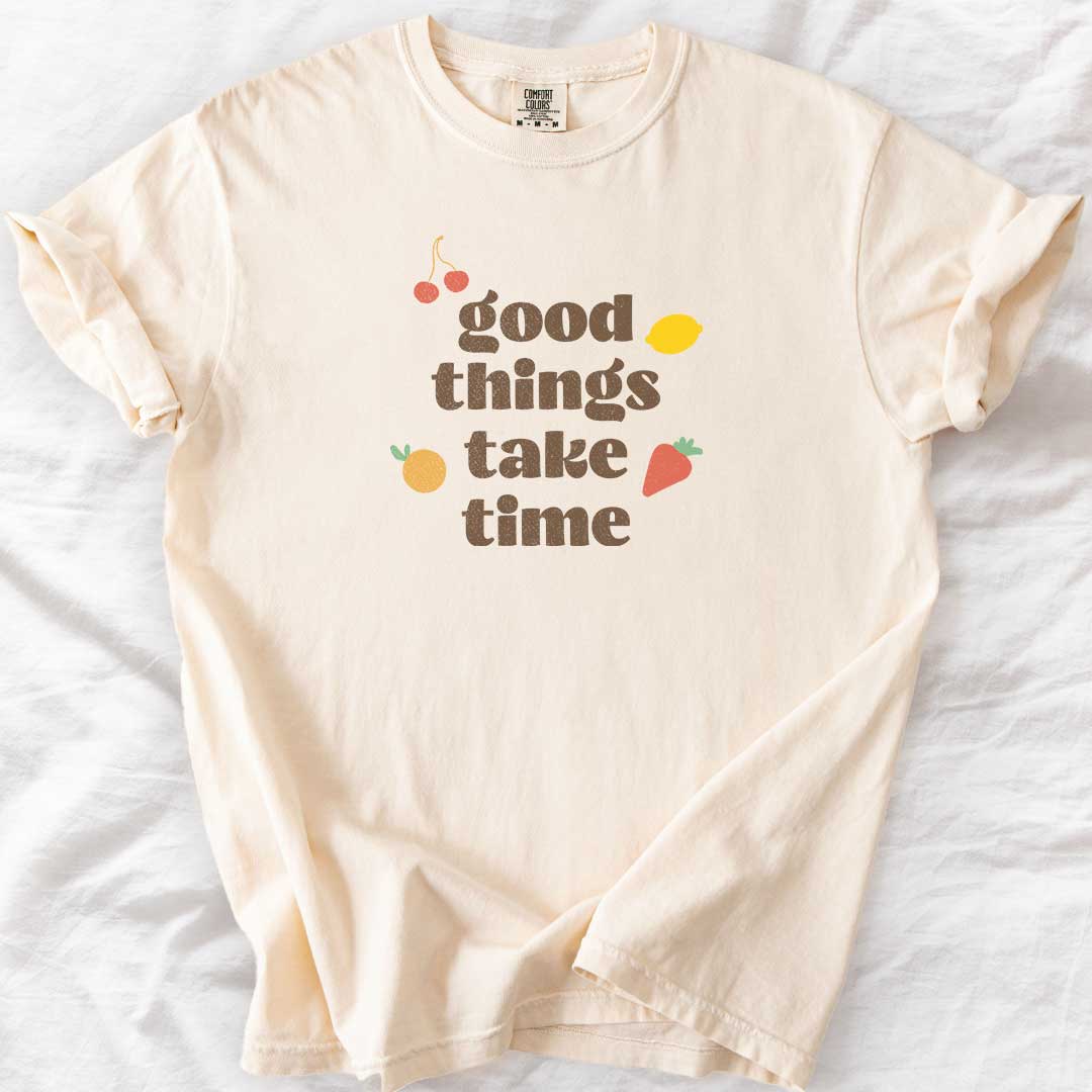 Good Things Take Time T-Shirt