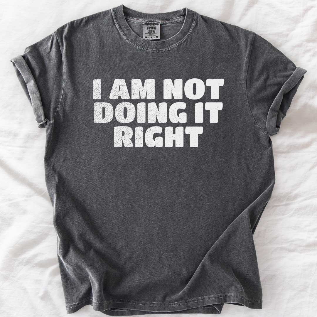 I Am Not Doing It Right T-Shirt