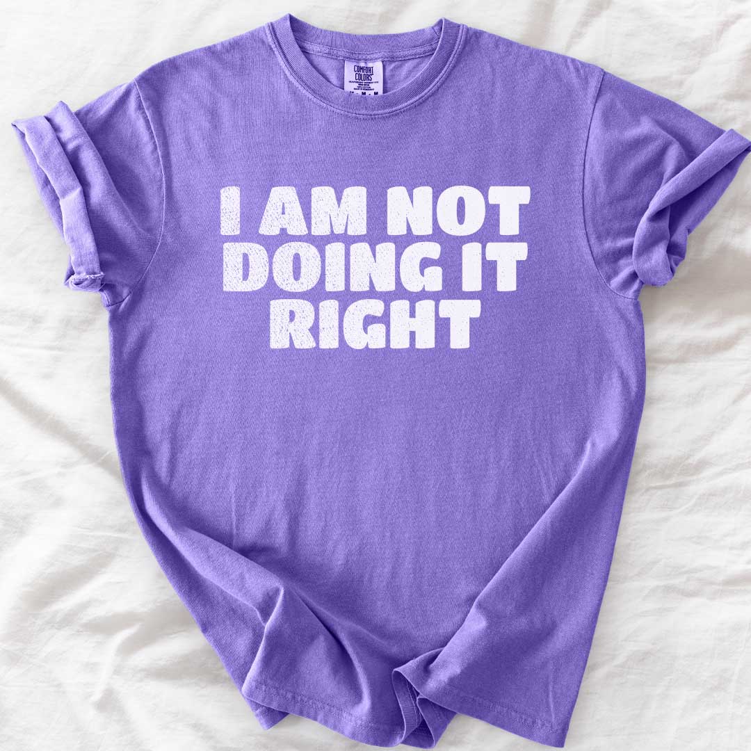 I Am Not Doing It Right T-Shirt