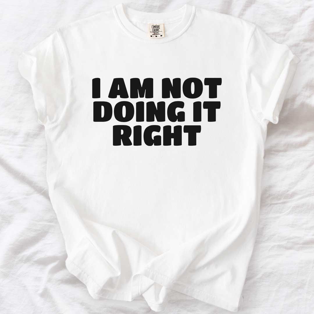 I Am Not Doing It Right T-Shirt