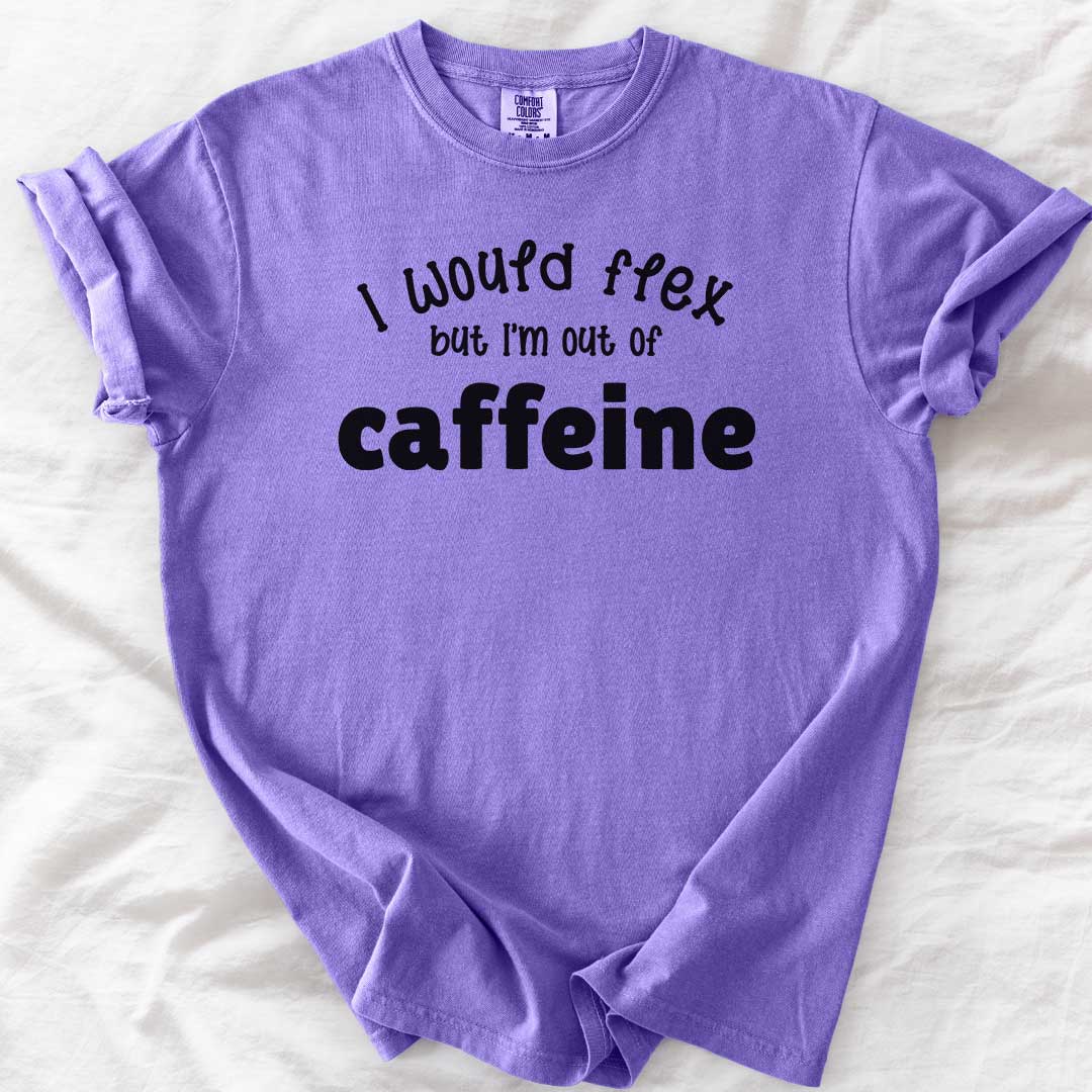 I Would Flex But I’m Out of Caffeine T-Shirt