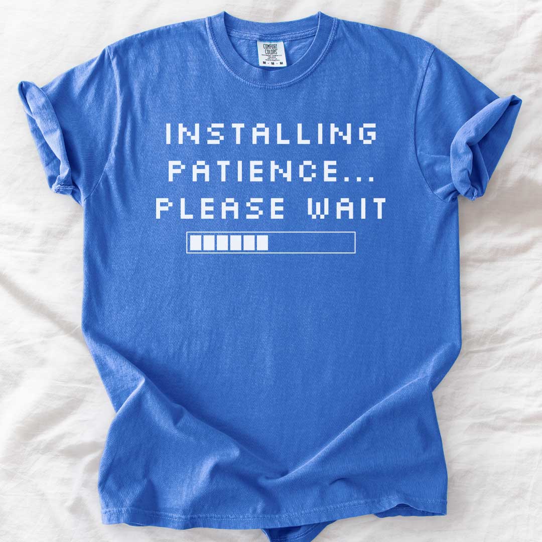 Installing Patience⦠Please Wait T-Shirt