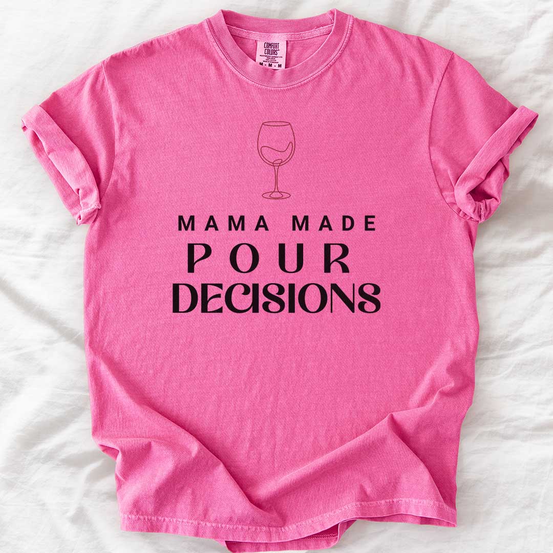 Mama Made Pour Decisions – Funny Wine Mom Comfort Colors® T-Shirt