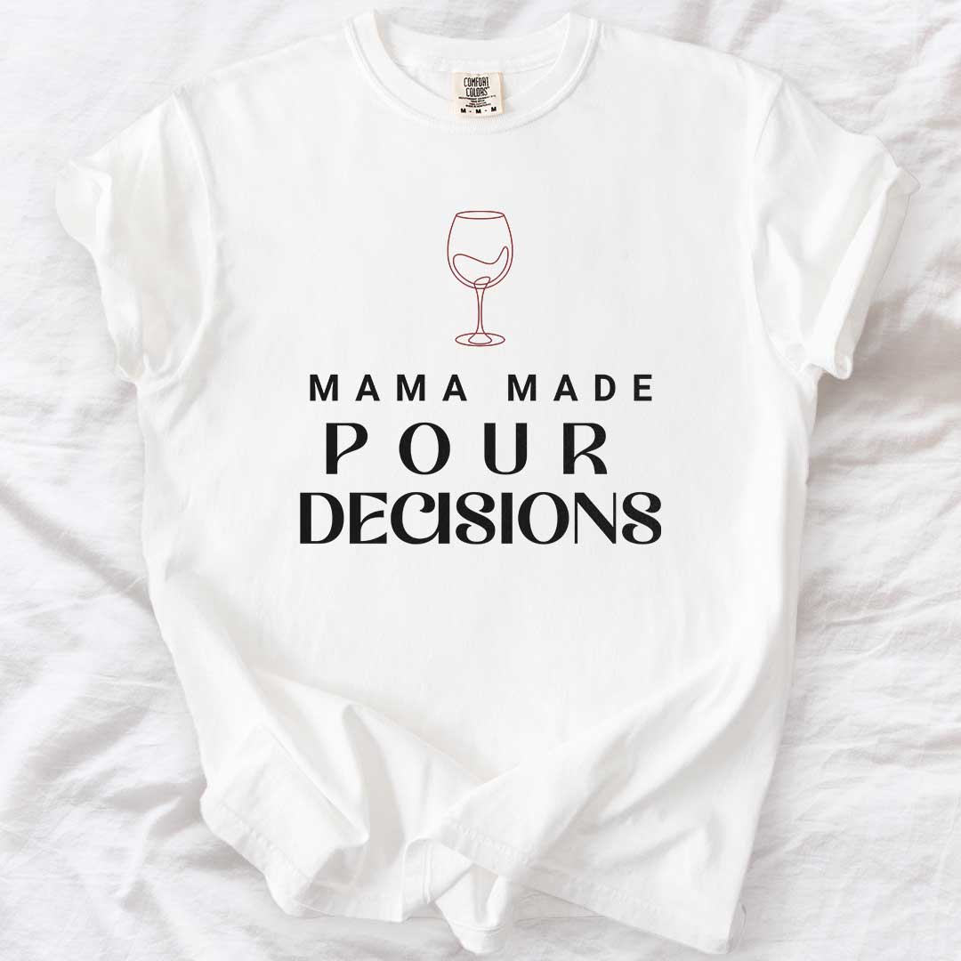Mama Made Pour Decisions – Funny Wine Mom Comfort Colors® T-Shirt
