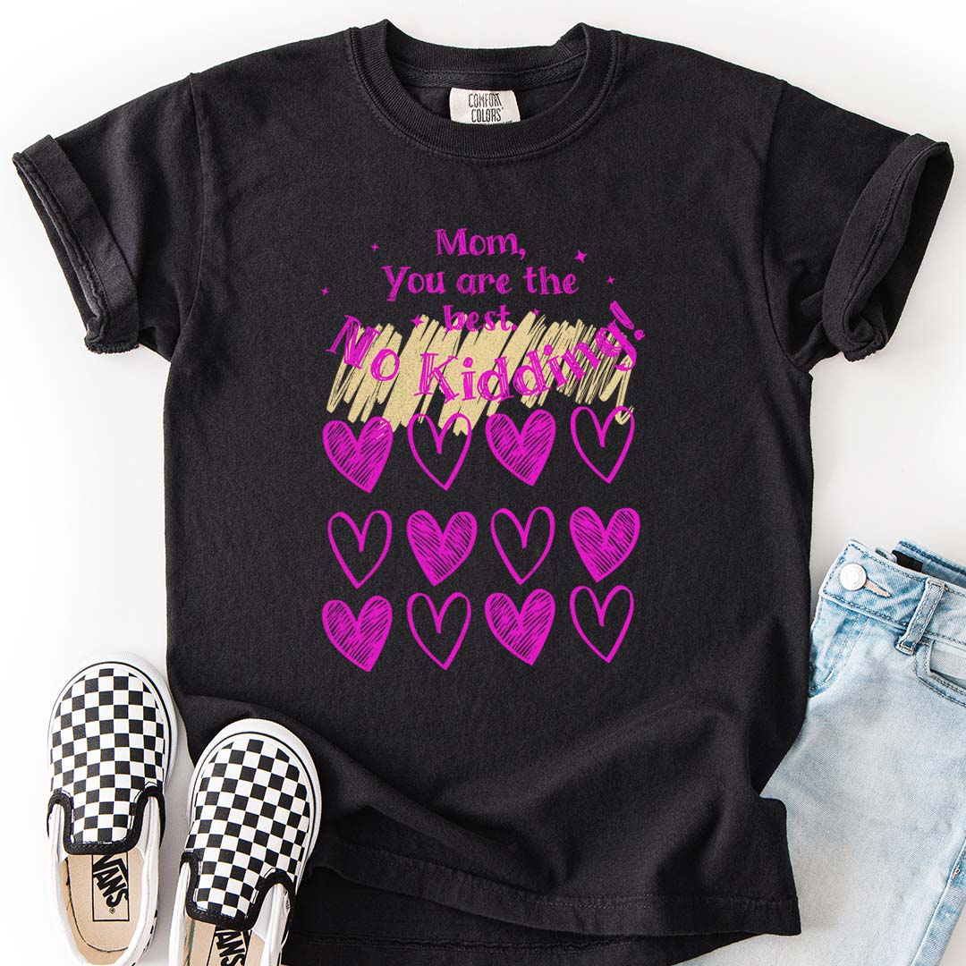 Mom, You are the Best! No Kidding! - Heartfelt Youth T-Shirt