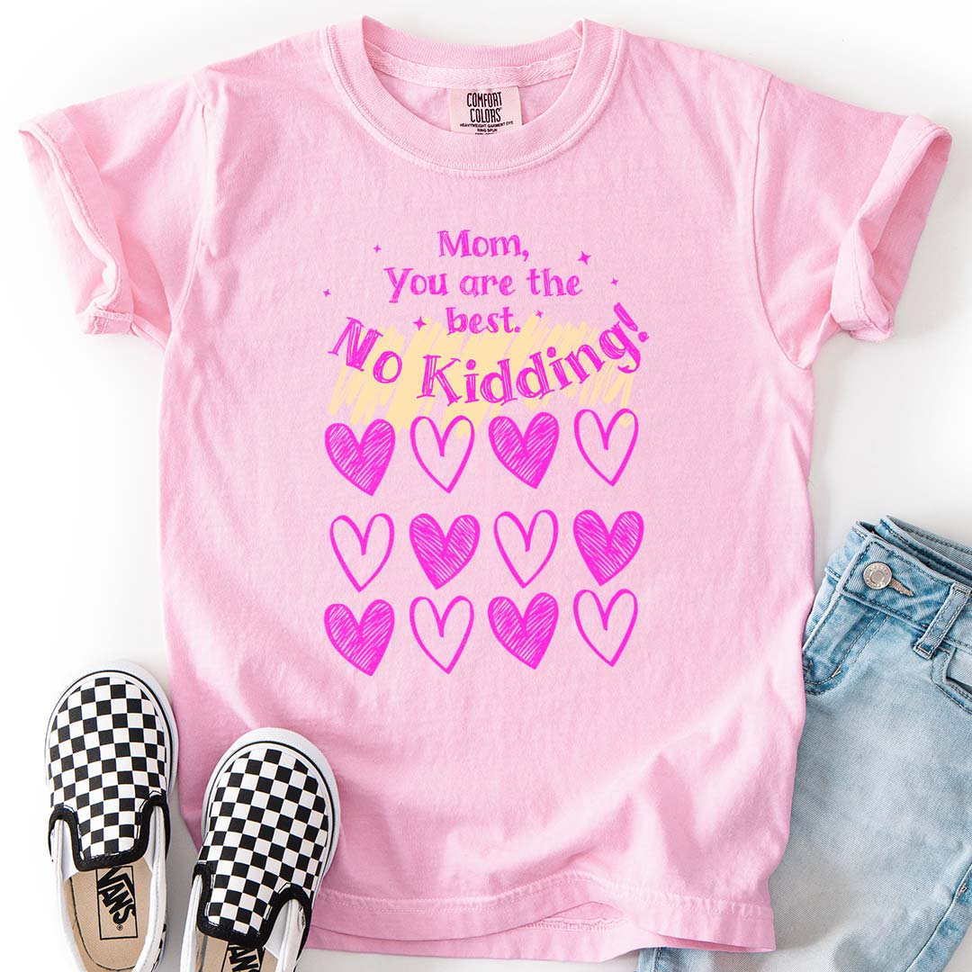 Mom, You are the Best! No Kidding! - Heartfelt Youth T-Shirt