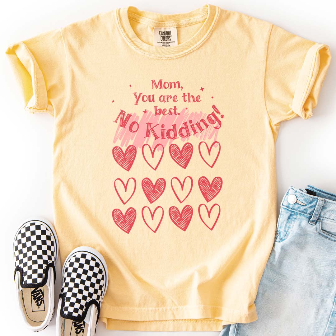 Mom, You are the Best! No Kidding! - Heartfelt Youth T-Shirt