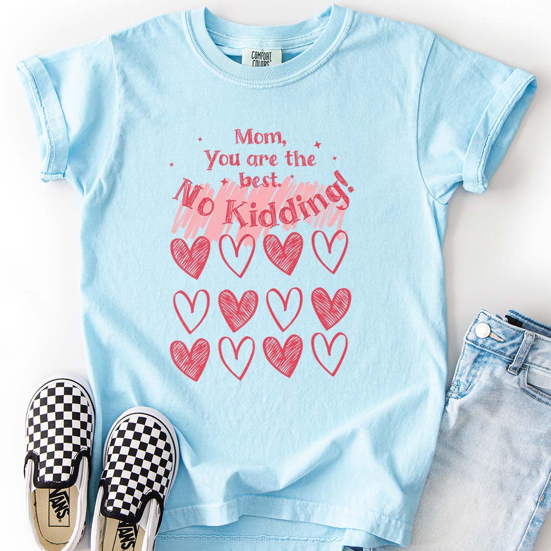 Mom, You are the Best! No Kidding! - Heartfelt Youth T-Shirt