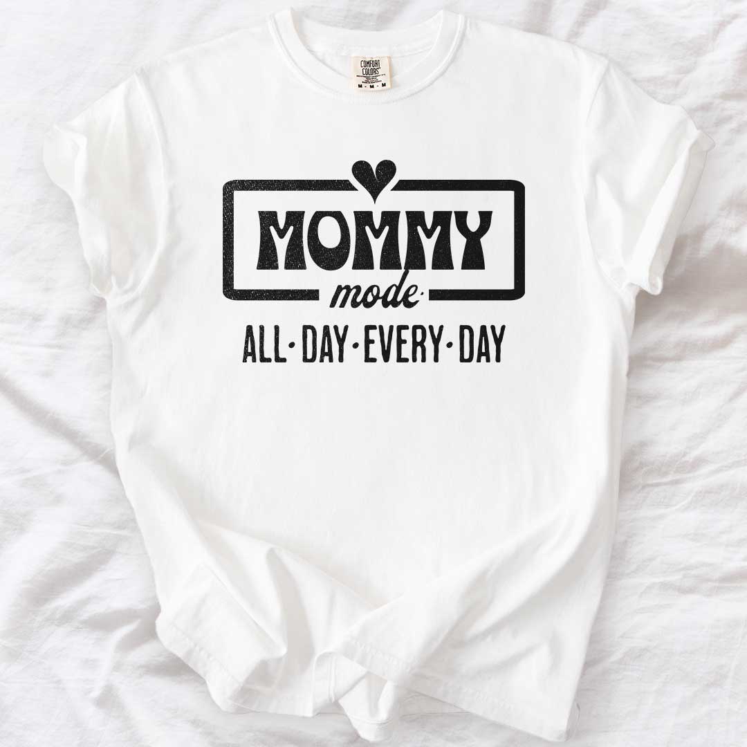 Mommy Mode — All Day Every Day T-Shirt