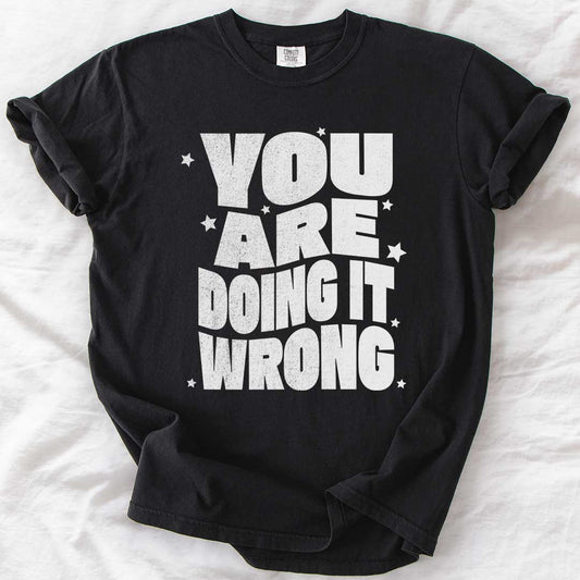 You Are Doing It Wrong T-Shirt