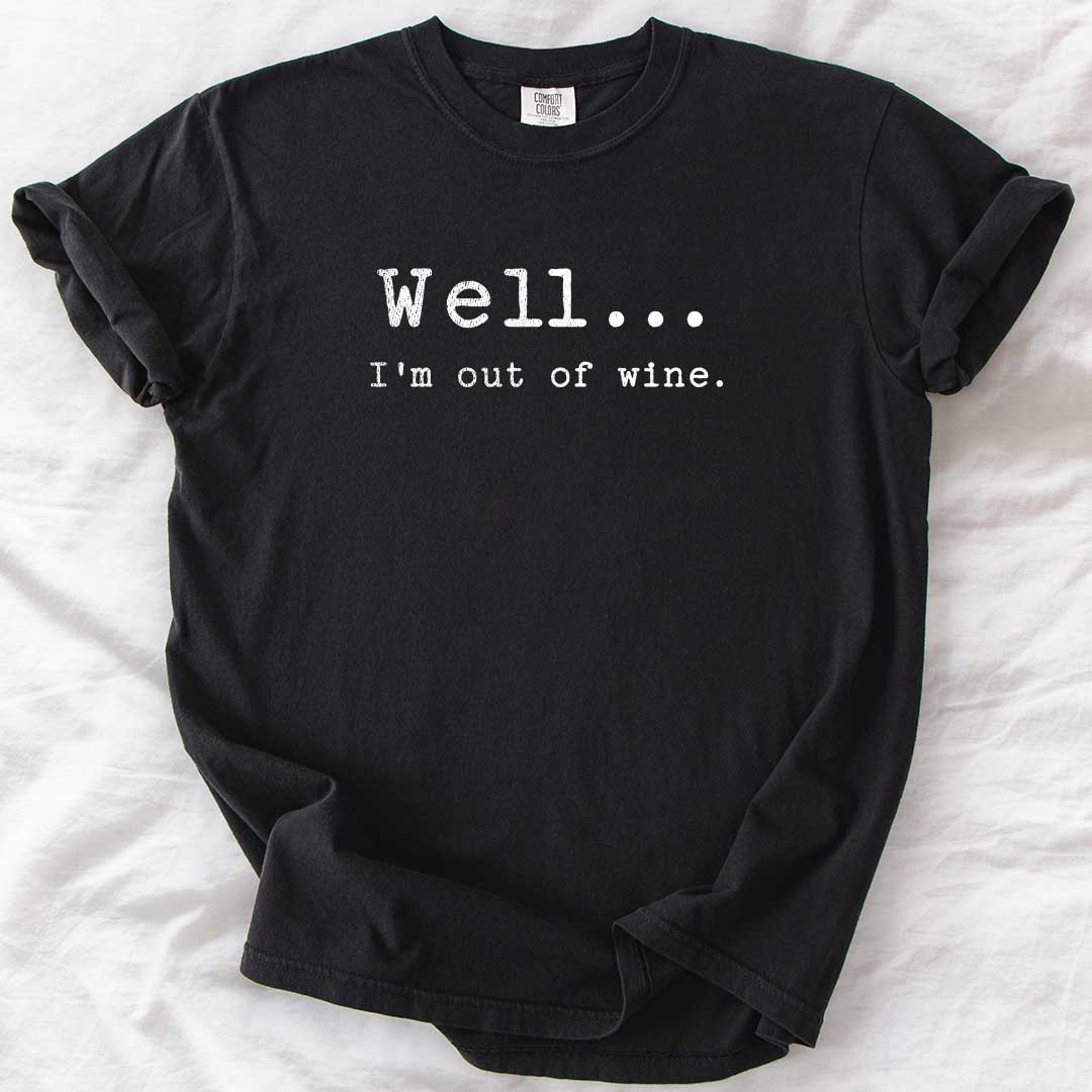 Well… I’m Out of Wine T-Shirt