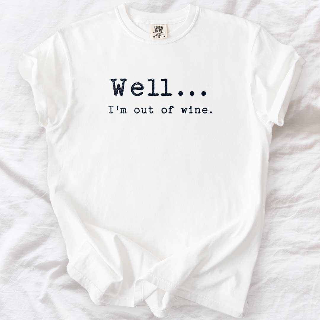 Well… I’m Out of Wine T-Shirt