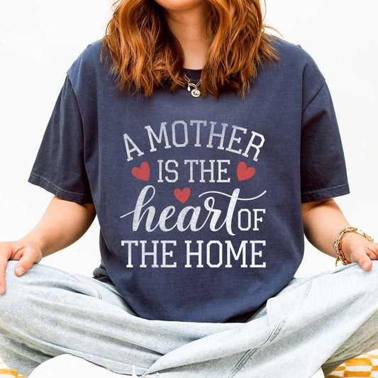 A Mother Is the Heart of the Home T-Shirts
