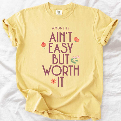 Ain’t Easy But Worth It – #Momlife Comfort Colors® Tee