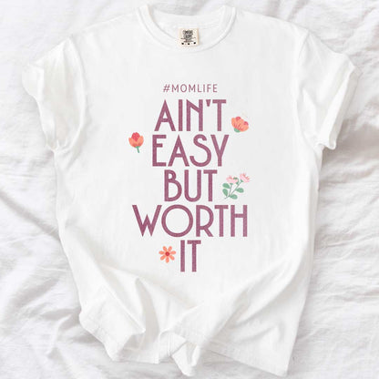 Ain’t Easy But Worth It – #Momlife Comfort Colors® Tee