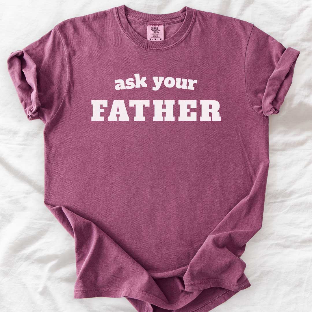 Ask Your Father T-Shirt
