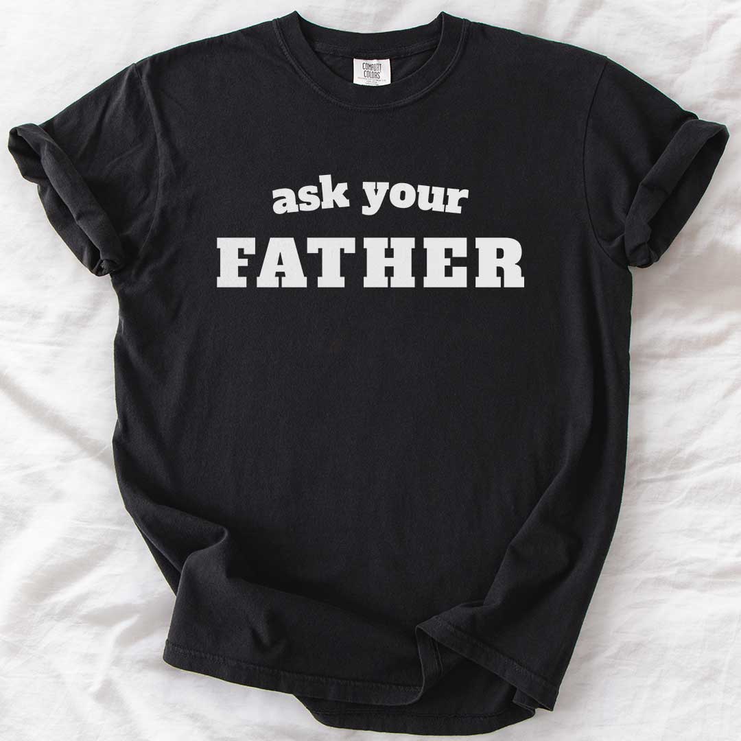Ask Your Father T-Shirt