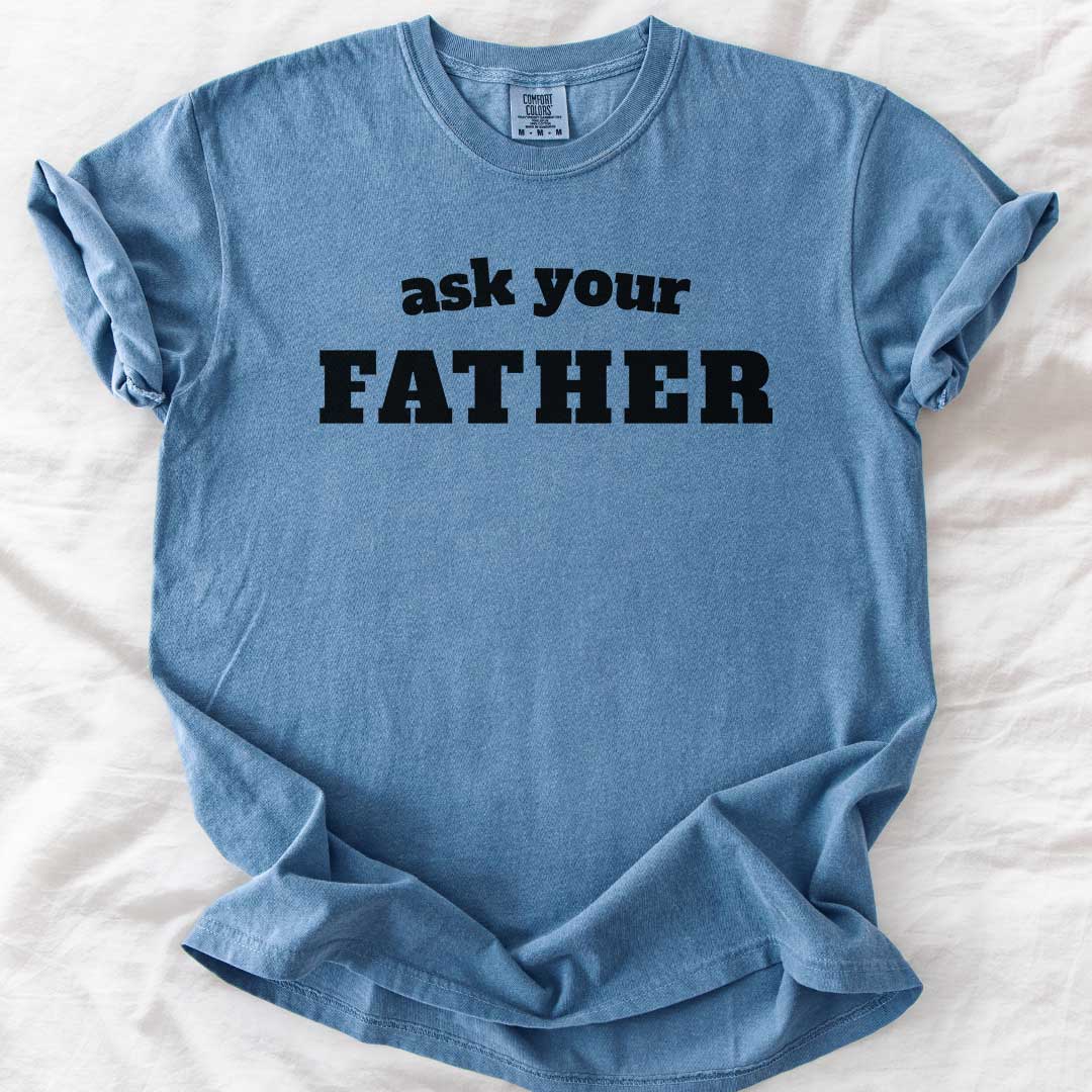 Ask Your Father T-Shirt