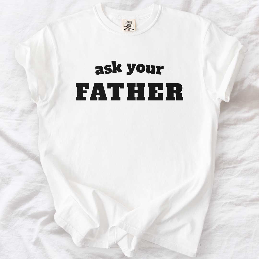 Ask Your Father T-Shirt