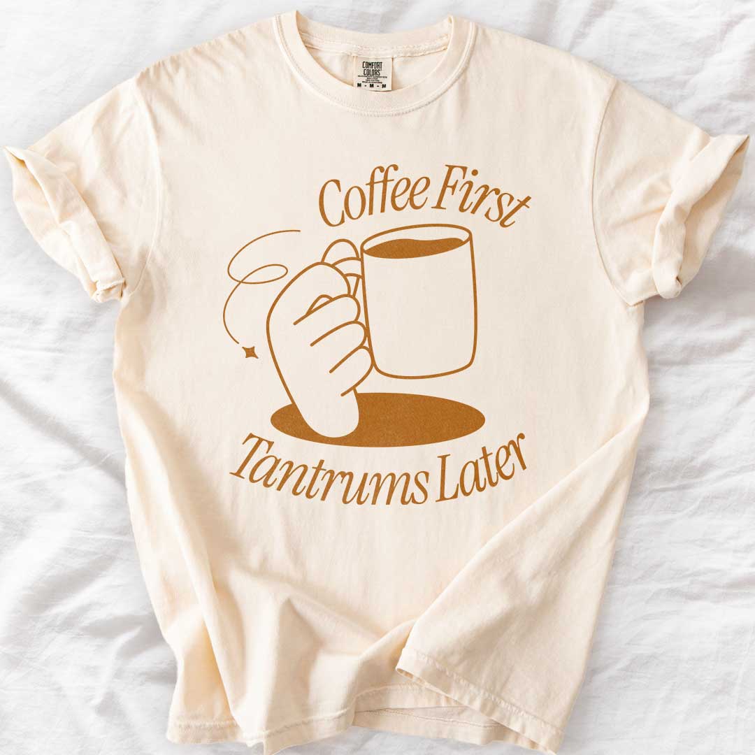 Coffee First, Tantrums Later T-Shirt - Funny Coffee Lover Mom Tee