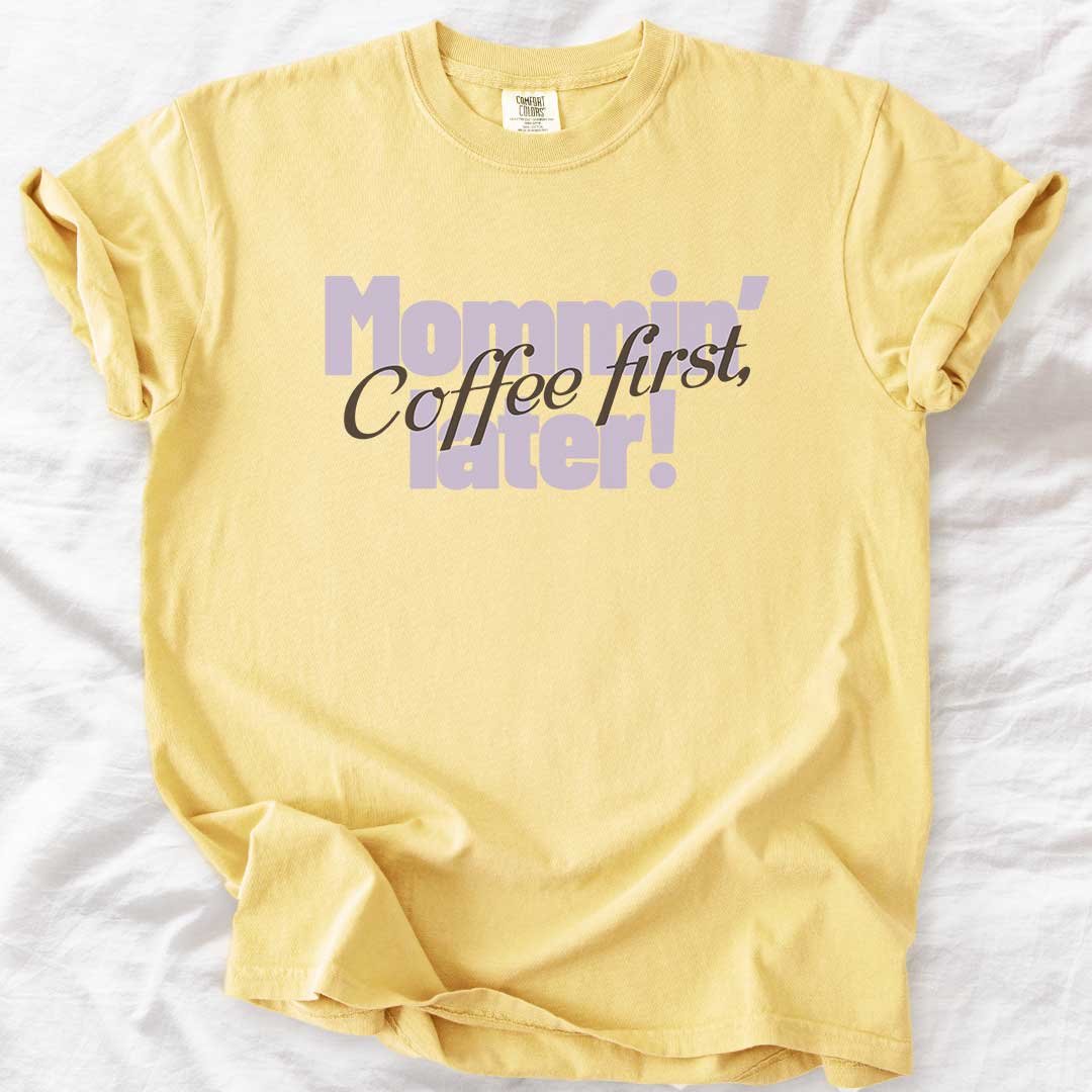 Coffee First, Mommin’ Later T-Shirt