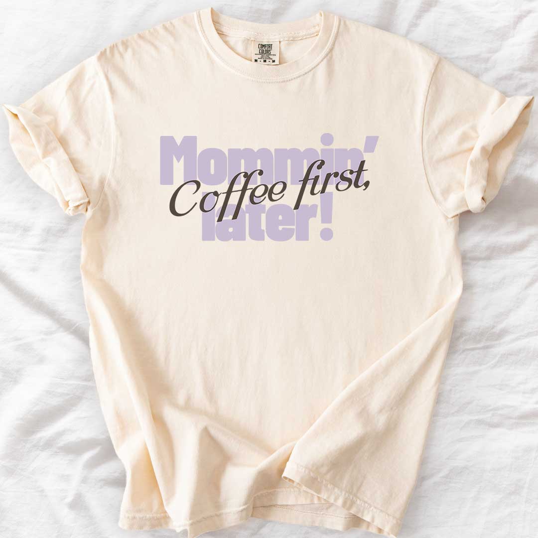 Coffee First, Mommin’ Later T-Shirt