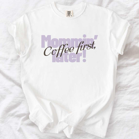 Coffee First, Mommin’ Later T-Shirt