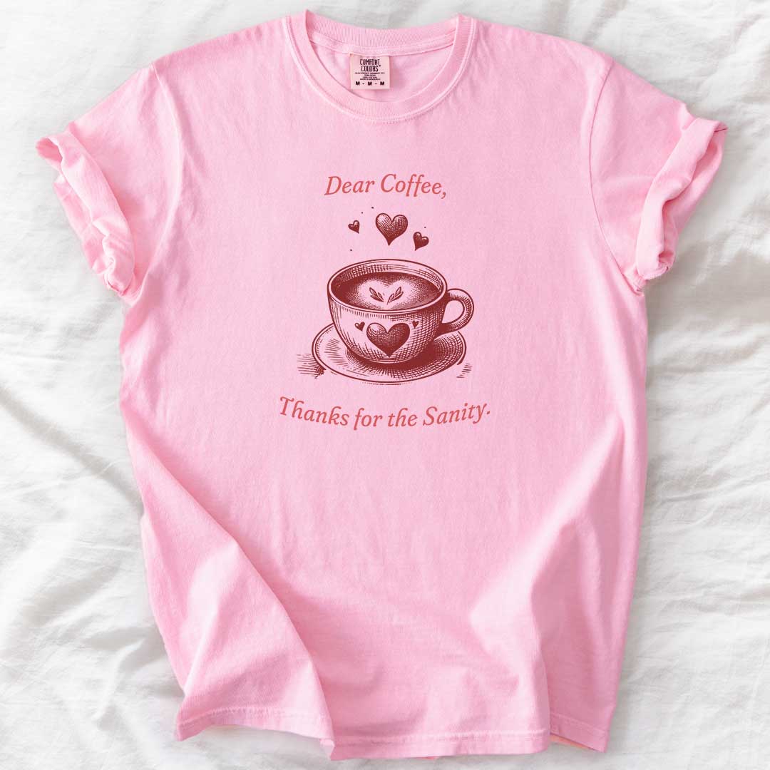 Dear Coffee, Thanks for the Sanity T-Shirt