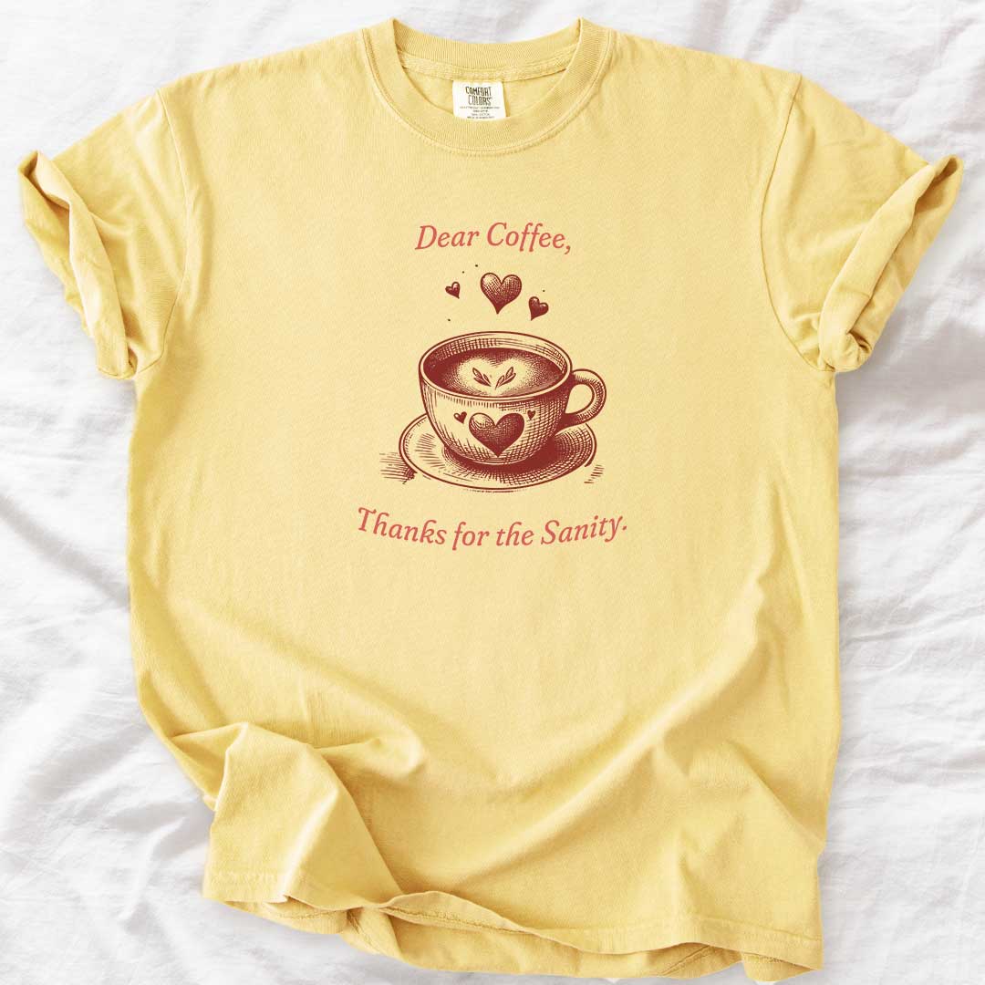 Dear Coffee, Thanks for the Sanity T-Shirt
