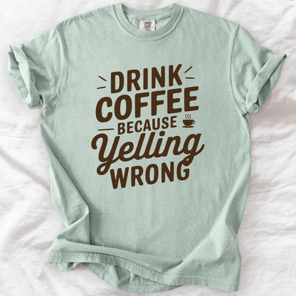Drink Coffee Because Yelling Is Wrong T-Shirt