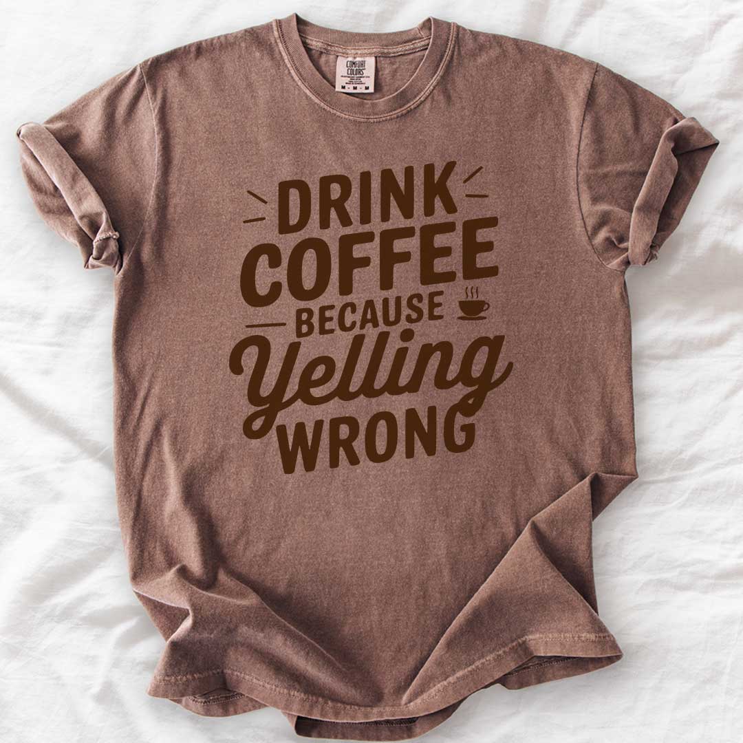 Drink Coffee Because Yelling Is Wrong T-Shirt