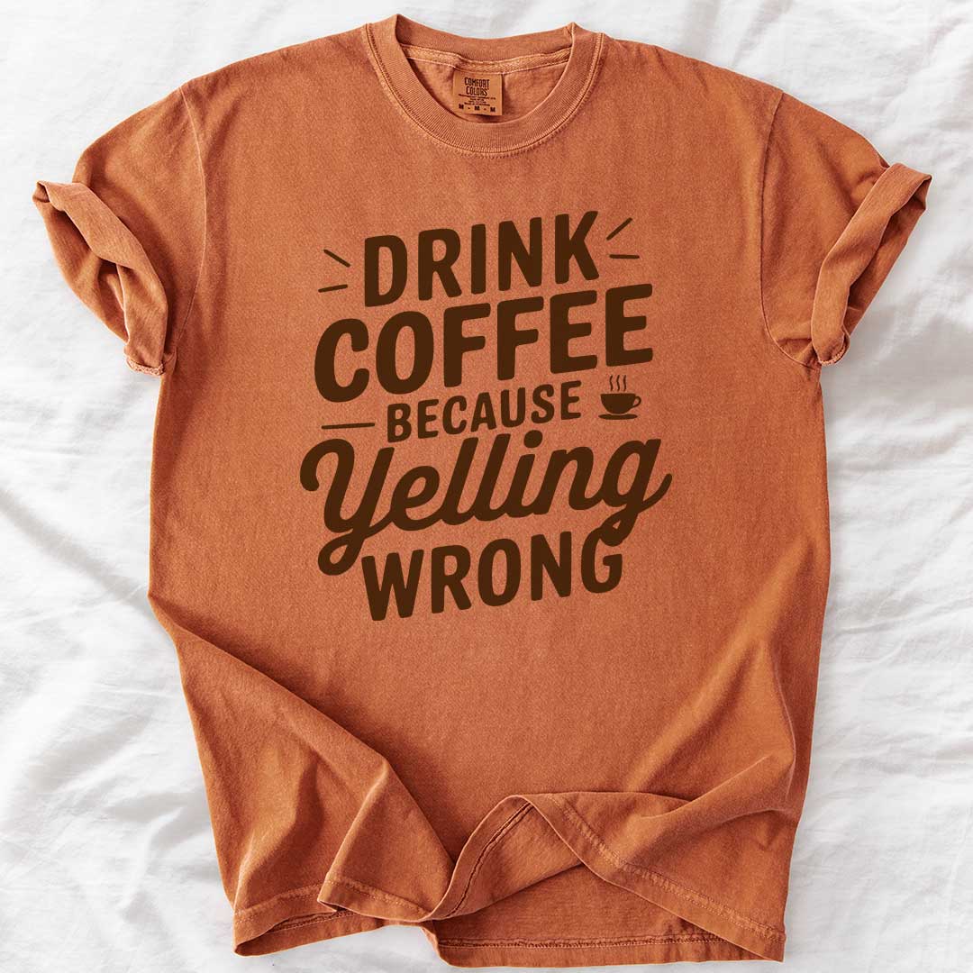 Drink Coffee Because Yelling Is Wrong T-Shirt