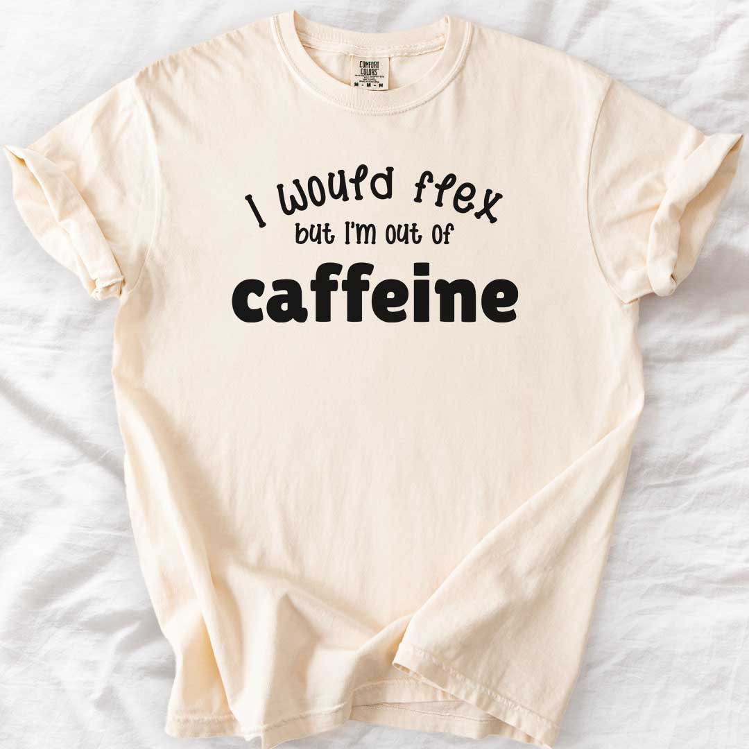 I Would Flex But I’m Out of Caffeine T-Shirt