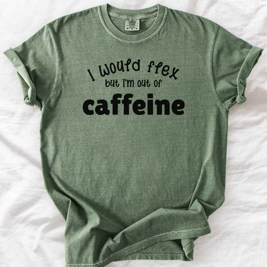 I Would Flex But I’m Out of Caffeine T-Shirt