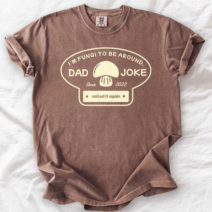 I’m Fungi to Be Around Custom Dad Joke T-Shirt