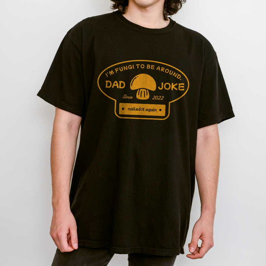 I’m Fungi to Be Around Custom Dad Joke T-Shirt