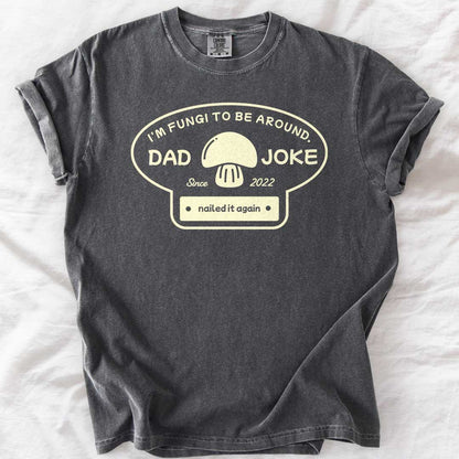 I’m Fungi to Be Around Custom Dad Joke T-Shirt