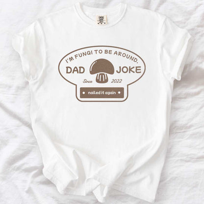 I’m Fungi to Be Around Custom Dad Joke T-Shirt