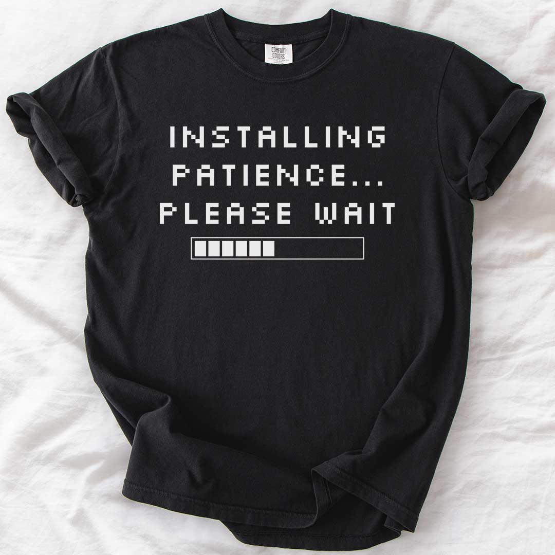 Installing Patience… Please Wait T-Shirt