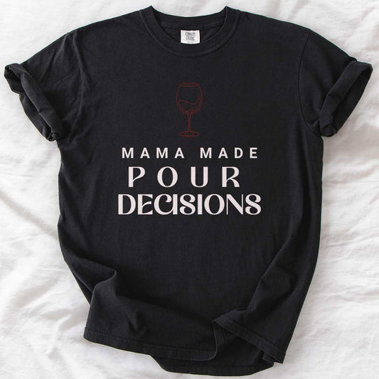Mama Made Pour Decisions – Funny Wine Mom Comfort Colors® T-Shirt