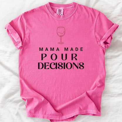 Mama Made Pour Decisions – Funny Wine Mom Comfort Colors® T-Shirt