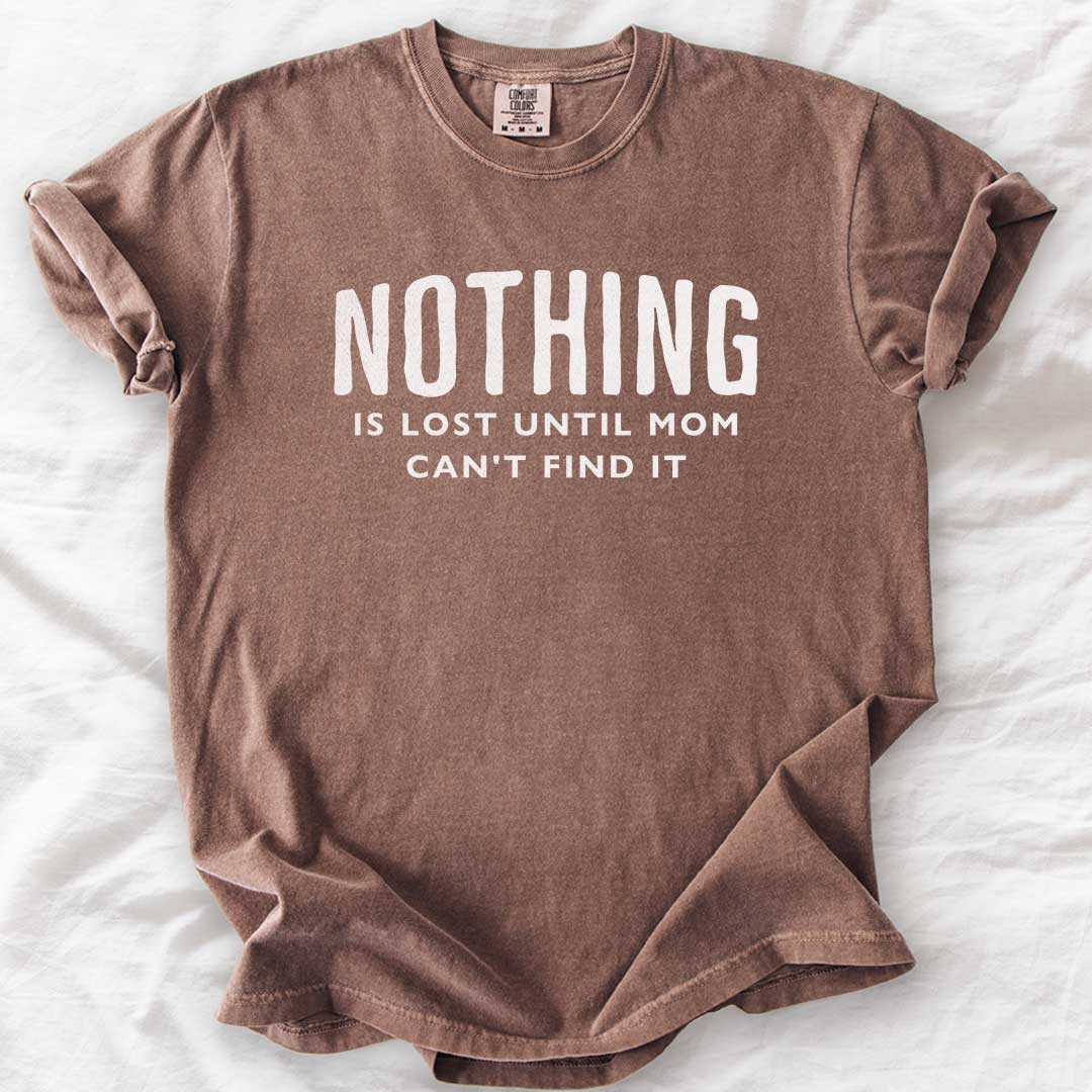 Nothing Is Lost Until Mom Can’t Find It T-Shirt
